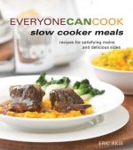 Everyone Can Cook Slow Cooker Meals: Recipes for Satisfying Mains and Delicious Sides