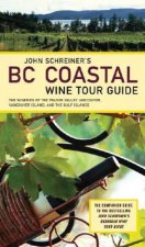 John Schreiner's BC Coastal Wine Tour Guide: The Wineries of the Fraser Valley, Vancouver, Vancouver Island, and the Gulf Islands