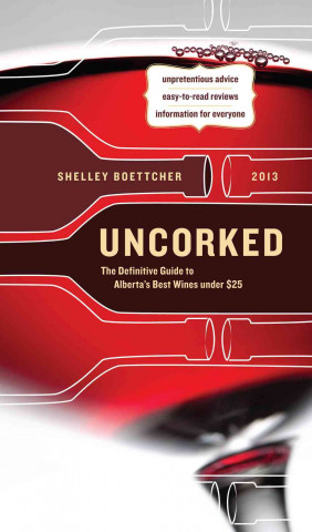 Uncorked!: The Definitive Guide to Alberta's Best Wines Under $25
