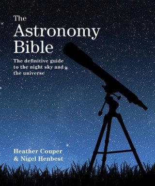 The Astronomy Bible: The Definitive Guide to the Night Sky and the Universe