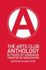 The Arts Club Anthology: 50 Years of Canadian Theatre in Vancouver