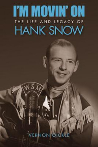 I'm Movin' on: The Life and Legacy of Hank Snow