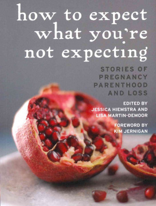 How to Expect What You're Not Expecting: Stories of Pregnancy, Parenthood, and Loss