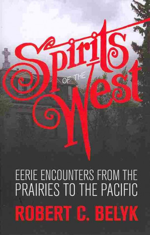 Spirits of the West: Eerie Encounters from the Prairies to the Pacific