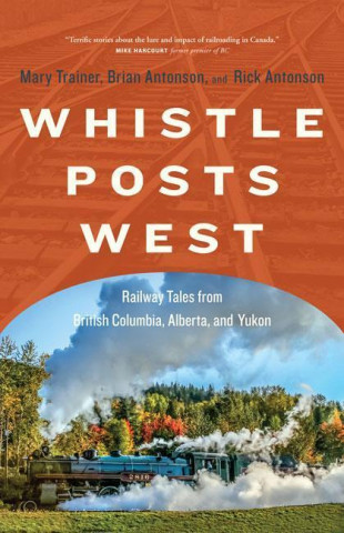 Whistle Posts West: Railway Tales from British Columbia, Alberta, and Yukon