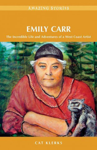 Emily Carr: The Incredible Life and Adventures of a West Coast Artist