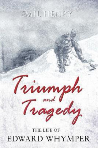 Triumph and Tragedy: The Life of Edward Whymper