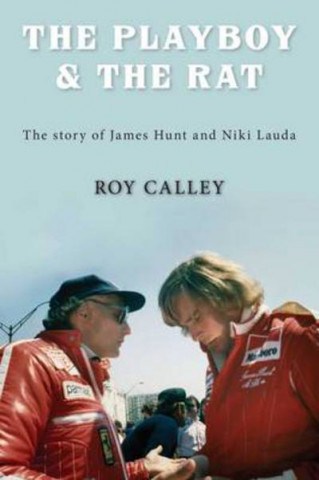 Playboy and the Rat - the Life Stories of James Hunt and Niki Lauda