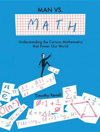 Man vs. Math: Understanding the Curious Mathematics That Power Our World