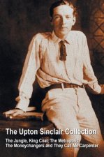 Upton Sinclair Collection, including (complete and unabridged) The Jungle, King Coal, The Metropolis, The Moneychangers and They Call Me Carpenter
