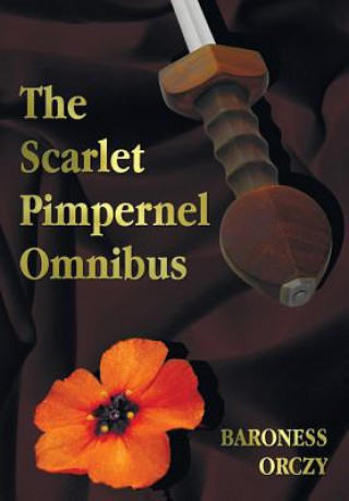 Scarlet Pimpernel Omnibus - Unabridged - The Scarlet Pimpernel, I Will Repay, Eldorado, Sir Percy Hits Back