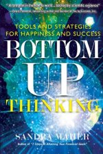 Bottom-Up Thinking: Tools and Strategies for Happiness and Success