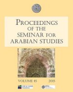 Proceedings of the Seminar for Arabian Studies Volume 45 2015
