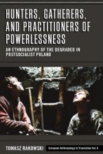 Hunters, Gatherers, and Practitioners of Powerlessness: An Ethnography of the Degraded in Postsocialist Poland