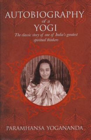 The Autobiography of a Yogi: The Classic Story of One of India S Greatest Spiritual Thinkers
