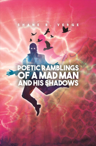Poetic Ramblings of a Mad Man and His Shadows
