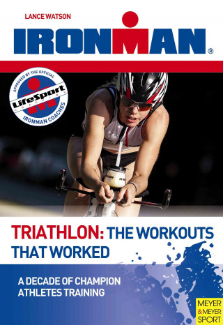 Triathlon: The Workouts That Worked: A Decade of Champion Athletes Training
