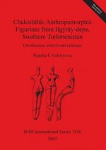 Chalcolithic Anthropomorphic Figurines from Ilgynly-depe Southern Turkmenistan