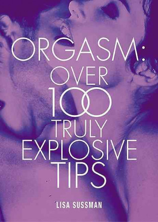 Orgasm: Over 100 Truly Explosive Tips