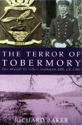 The Terror of Tobermory: Vice Admiral Sir Gilbert Stephenson KBE, CB, CMG