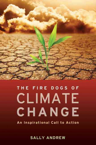 The Fire Dogs of Climate Change: An Inspirational Call to Action