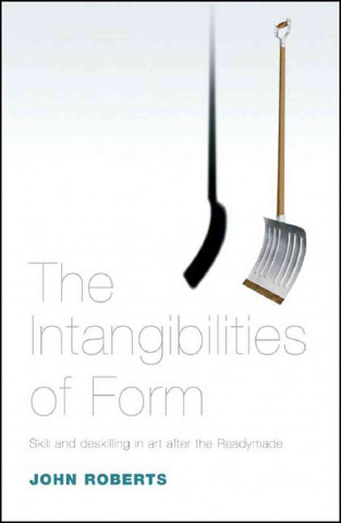 The Intangibilities of Form: Skill and Deskilling in Art After the Readymade