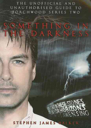Something in the Darkness: The Unofficial and Unauthorised Guide to Torchwood Series Two