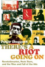 There's a Riot Going on: Revolutionaries, Rock Stars, and the Rise and Fall of the '60s