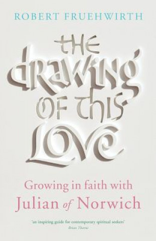 The Drawing of This Love: Growing in Faith with Julian of Norwich