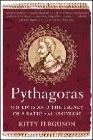 Pythagorus: His Lives and the Legacy of a Rational Universe: His Lives and the Legacy of a Rational Universe
