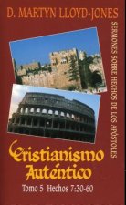 Cristianismo Autentico, Tomo 5: Sermones Sobre Hechos de los Apostoles = Authentic Christianity, Volume 5
