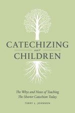 Catechizing Our Children: The Whys and Hows of Teaching the Shorter Catechism Today