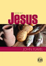 None But Jesus: Selections from the Writings of John Flavel