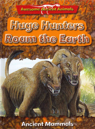 Huge Hunters Roam the Earth: Ancient Mammals