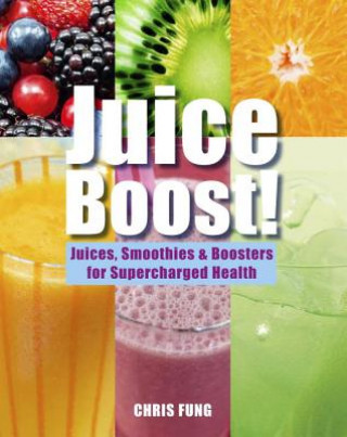 Juice Boost!: Juices, Smoothies & Boosters for Supercharged Health