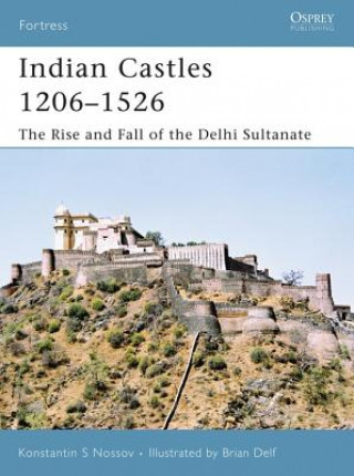 Indian Castles 1206-1526: The Rise and Fall of the Delhi Sultanate