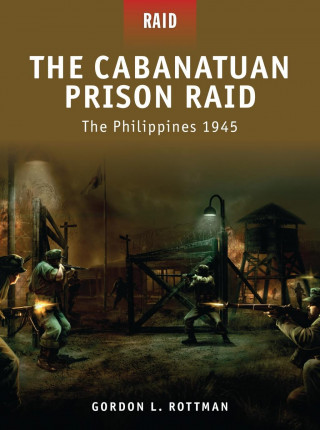 The Cabanatuan Prison Raid: The Philippines 1945