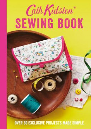 Cath Kidston Sewing Book: Over 30 Exclusive Projects Made Simple