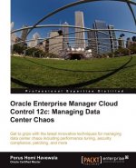 Oracle Enterprise Manager Cloud Control 12c: Managing Data Center Chaos