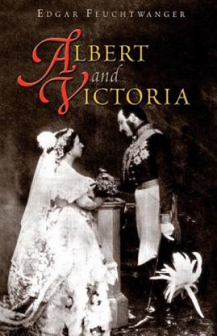 Albert and Victoria: The Rise and Fall of the House of Saxe-Coburg-Gotha