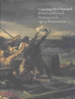 Crossing the Channel: British and French Painting in the Age of Romanticism