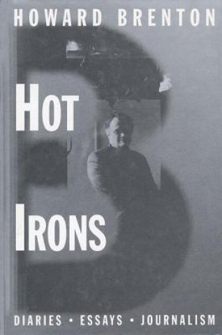 Hot Irons: Diaries, Essays and Journalism 1980-1994