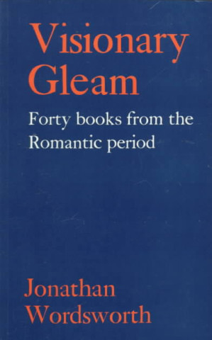 Visionary Gleam: Forty Books from the Romantic Period