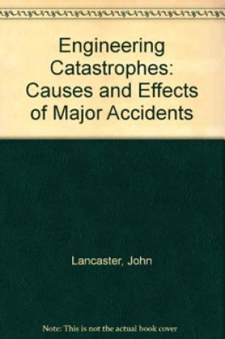 Engineering Catastrophies: Causes and Effects of Major Accidents