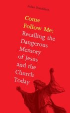 Come Follow Me: Recalling the Dangerous Memory of Jesus and the Church Today