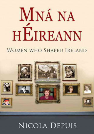 Mna Na Heireann: Women Who Shaped Ireland