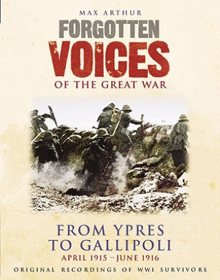 Forgotten Voices of the Great War: Ypres and Gallipoli: June 1915 - June 1916