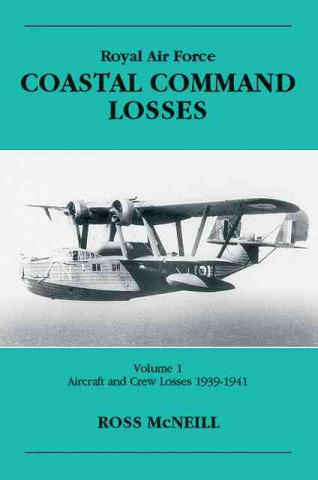 Royal Air Force Coastal Command Losses of the Second World War Volume 1: Aircraft and Crew Losses 1939-1941