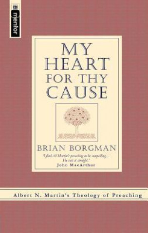 My Heart for Thy Cause: Albert N. Martin's Theology of Preaching