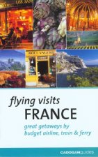 Flying Visits: France: Great Getaways by Budget Airline, Train & Ferry